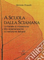 A Scuola dalla SciamanaUn&apos;estate di iniziazione allo sciamanesimo di tradizione italiana. E-book. Formato PDF