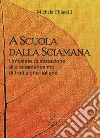 A Scuola dalla Sciamana: Un'estate di iniziazione allo sciamanesimo di tradizione italiana. E-book. Formato EPUB ebook di Michela Chiarelli