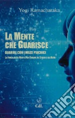 La Mente che GuarisceGuarire con i mezzi psichici. E-book. Formato EPUB ebook