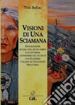 Visioni di una SciamanaEsplorazione di una vita,  di un corpo e di un’anima nel tempo  attraverso gli occhi di una Sciamana  Italiana di Tradizione  Ereditaria. E-book. Formato EPUB ebook