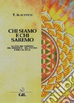 Chi Siamo e chi SaremoLa vita nel passato, nel presente, nel futuro e nell'al di là. E-book. Formato EPUB ebook