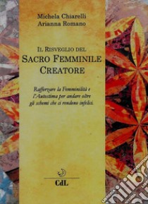 Il Risveglio del Sacro Femminile CreatoreViaggio per rafforzare la Femminilità e L’Autostima e andare oltre quegli schemi che ci rendono infelici.. E-book. Formato EPUB ebook di Michela Chiarelli