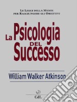 La Psicologia del SuccessoSentieri mentali che conducono al potere. E-book. Formato EPUB ebook