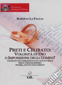 Preti e Celibato: Volontà di Dio o Imposizione degli Uomini?Celibato ecclesiastico: una nuova sfida per il Cristianesimo. Storia, fatti e documenti.. E-book. Formato EPUB ebook di Roberto La Paglia