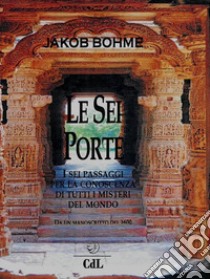 Le Sei PorteI sei passaggi per la conoscenza di tutti i misteri del mondo. E-book. Formato EPUB ebook di Jakob Bohme