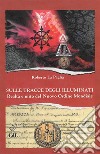 Sulle Tracce degli IlluminatiRealtà e mito del Nuovo Ordine Mondiale. E-book. Formato EPUB ebook di Roberto La Paglia