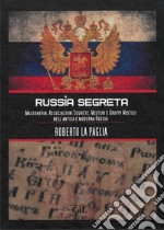 Russia SegretaMassoneria, Associazioni Segrete, Misteri e Gruppi Mistici nell'antica e moderna Russia. E-book. Formato EPUB ebook