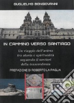 In Cammino verso SantiagoUn viaggio dell’anima, tra storia e spiritualità, seguendo i sentieri                     dello spirito. E-book. Formato EPUB