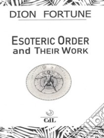 Esoteric Orders and Their Work. E-book. Formato EPUB ebook di Dion Fortune