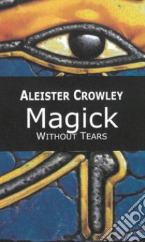 MagickWithout Tears. E-book. Formato EPUB ebook di Aleister Crowley