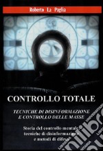 Controllo TotaleTecniche di disinformazione e controllo delle masseE CONTROLLO DELLE MASSE  Storia del controllo mentale,tecniche di disinformazione e metodi di difesa. E-book. Formato EPUB ebook