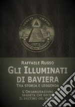 Gli Illuminati di BavieraTra Storia e Leggenda. E-book. Formato EPUB ebook