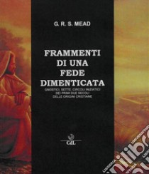 Frammenti di una Fede DimenticataGli Gnostici dei primi due Secoli e le origini Cristiane. E-book. Formato EPUB ebook di G.R.S. Mead