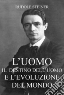 L'uomo - Il Destino dell'Uomo e L'evoluzione del Mondo. E-book. Formato EPUB ebook di Rudolf Steiner