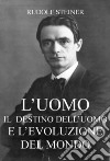 L'uomo - Il Destino dell'Uomo e L'evoluzione del Mondo. E-book. Formato EPUB ebook