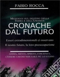 Cronache dal FuturoMessaggi sul futuro della Terra. E-book. Formato EPUB ebook di Fabio Rocca