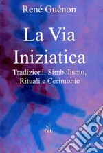 La Via IniziaticaTradizioni, Simbolismo, Rituali e Cerimonie. E-book. Formato EPUB
