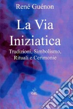 La Via IniziaticaTradizioni, Simbolismo, Rituali e Cerimonie. E-book. Formato EPUB ebook