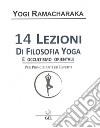 14 Lezioni di Filosofia Yoga e Occultismo Orientale. E-book. Formato EPUB ebook di Yogi Ramacharaka alias William Atkinson