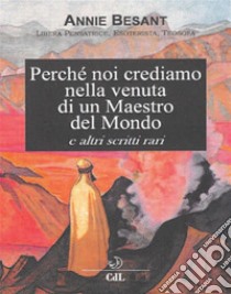 Perchè noi crediamo alla venuta di un Maestro del Mondo. E-book. Formato EPUB ebook di Annie Besant