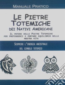 Le Pietre Totemiche dei Nativi AmericaniManuale pratico. E-book. Formato EPUB ebook di (Anonimo)