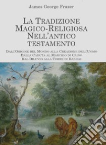 La Tradizione Magico Religiosa nell'Antico TestamentoIl Folclore nell'Antico Testamento. E-book. Formato EPUB ebook di James George Frazer