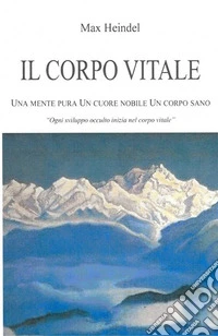 Il Corpo VitaleUna Mente Pura un Cuore Nobile un Corpo Sano. E-book. Formato EPUB ebook