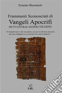 Frammenti Sconosciuti di Vangeli Apocrifidetti extracanonici di Gesù. E-book. Formato EPUB ebook