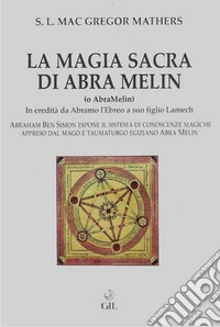 La Magia Sacra di Abra Melin o AbraMelinIn eredità da Abramo l'Ebreo a suo figlio Lamech. E-book. Formato EPUB ebook