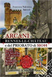 ARCANI DI RENNES-LE-CHATEAU E DEL PRIORATO DI SIONI Codici dell'Arcadia nei Tarocchi e nel Serpente Rosso. E-book. Formato EPUB ebook