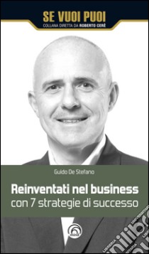 Reinventati nel business con 7 strategie di successo. E-book. Formato EPUB ebook di Guido De Stefano