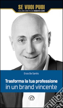 Trasforma la tua professione in un brand vincente. E-book. Formato EPUB ebook di Enzo De Santis