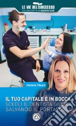 Il tuo capitale è in bocca: Scegli il dentista giusto salvando il portafogli. E-book. Formato EPUB ebook