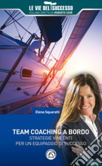 Team Coaching a bordo: Strategie vincenti per un equipaggio di successo. E-book. Formato EPUB ebook di Elena Squaratti