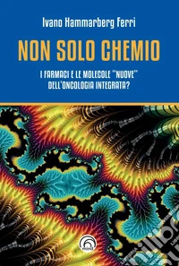 Non solo chemio: I farmaci e le molecole "nuove" dell'oncologia integrata?. E-book. Formato EPUB ebook