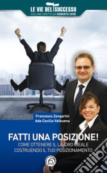 Fatti una posizione!: Come ottenere il lavoro ideale costruendo il tuo posizionamento. E-book. Formato EPUB ebook di Francesco Zangarini