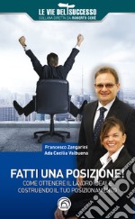 Fatti una posizione!: Come ottenere il lavoro ideale costruendo il tuo posizionamento. E-book. Formato EPUB ebook