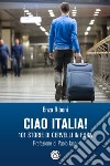 Ciao Italia!: 101 storie di cervelli in fuga. E-book. Formato EPUB ebook di Enzo Riboni