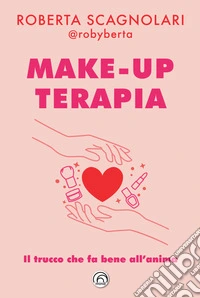 Make-up terapia: Il trucco che fa bene all’anima. E-book. Formato EPUB ebook