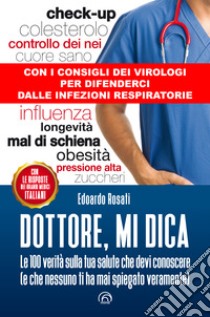 Dottore, mi dica: Le 100 verità sulla tua salute che devi conoscere (e che nessuno ti ha mai spiegato veramente). E-book. Formato EPUB ebook di Edoardo Rosati