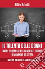 Il talento delle donne: Avere successo nel mondo del lavoro rimanendo se stesse. E-book. Formato EPUB ebook