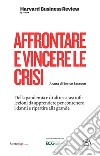 Affrontare e vincere le crisi: Della pandemia e di altre catastrofi: lezioni da apprendere per contenere i danni e ripartire alla grande. E-book. Formato EPUB ebook