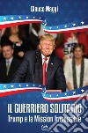 Il guerriero solitario: Trump e la Mission Impossible. E-book. Formato EPUB ebook di Glauco Maggi