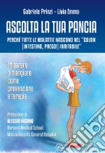 Ascolta la tua pancia: Perché tutte le malattie nascono nel 'colon (intestino, prego!) irritabile'. E-book. Formato EPUB