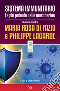 Sistema immunitario. La più potente delle mascherine: Conversazione tra Maria Rosa Di Fazio e Philippe Lagarde. E-book. Formato EPUB ebook di Philippe Lagarde