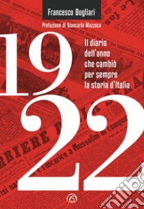 1922: Il diario dell'anno che cambiò per sempre la storia d'Italia. E-book. Formato EPUB ebook di Francesco Bogliari