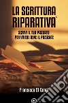 La Scrittura Riparativa®: Scrivi il passato per vivere al meglio il tuo presente. E-book. Formato EPUB ebook