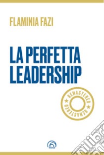 LA PERFETTA LEADERSHIP REMASTERED. E-book. Formato EPUB ebook di Flaminia Fazi