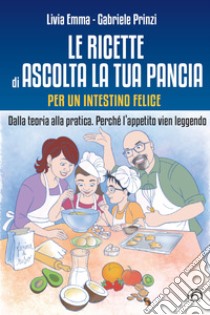 Le ricette di Ascolta la tua pancia: Dalla teoria alla pratica. Perché l'appetito viene mangiando. E-book. Formato EPUB ebook di Gabriele Prinzi