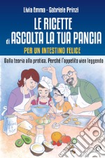 Le ricette di Ascolta la tua pancia: Dalla teoria alla pratica. Perché l'appetito viene mangiando. E-book. Formato EPUB ebook